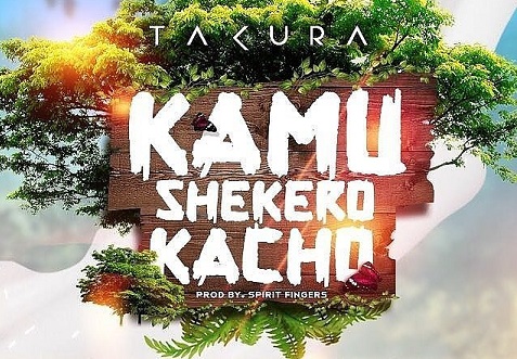 Check Out Takura's 'Kamu Shekero Kacho'